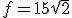 f = 15\sqrt{2}